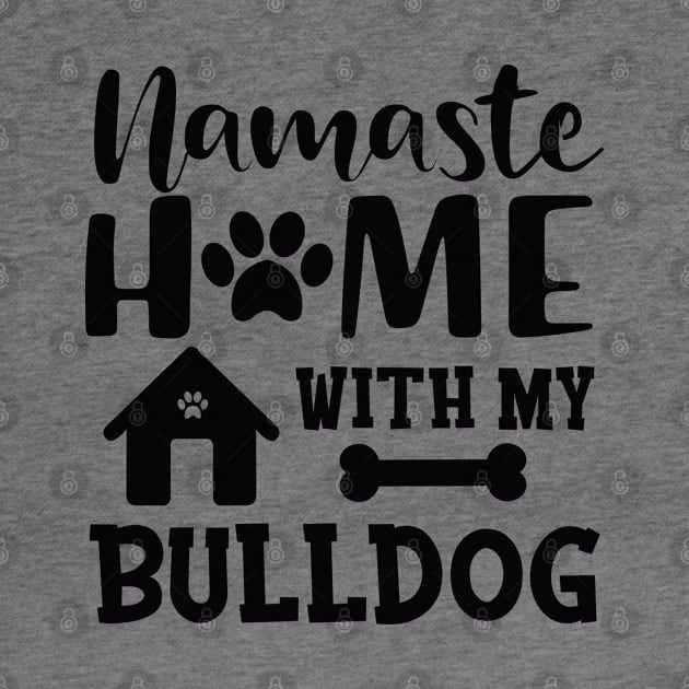 Bulldog - Namaste home with my bulldog by KC Happy Shop